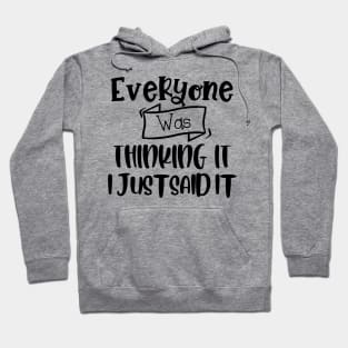 Everyone Was Thinking It I Just Said It. Funny Sarcastic Quote. Hoodie
